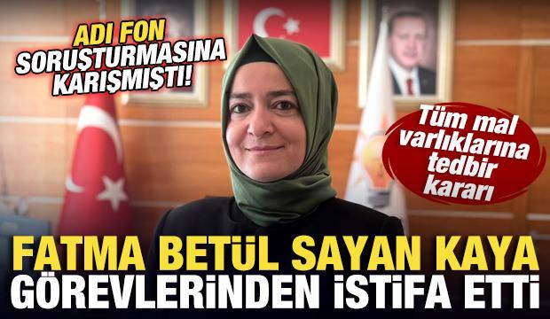 AK Partili Fatma Bet&uuml;l Sayan Kaya t&uuml;m g&ouml;revlerinden istifa etti