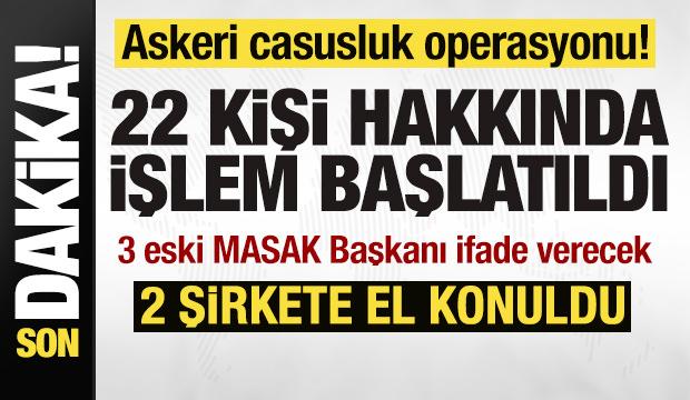Askeri casusluk operasyonu! 22 kişi hakkında işlem başlatıldı! 2 şirkete el konuldu