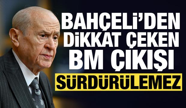 Bah&ccedil;eli'den son dakika BM a&ccedil;ıklaması: S&uuml;rd&uuml;r&uuml;lemez!