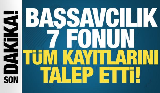 Başsavcılık 7 fonun t&uuml;m kayıtları istedi! Kuruluşundan itibaren sorgulanacak