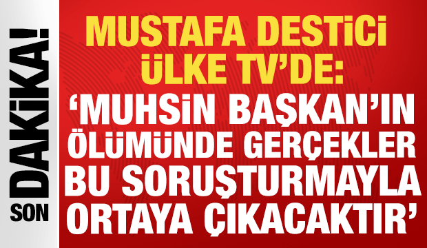 BBP Genel Başkanı Mustafa Destici: 'Muhsin Başkan'ın &ouml;l&uuml;m&uuml;nde ger&ccedil;ekler ortaya &ccedil;ıkacaktır'