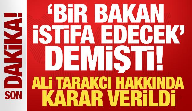 '&Ccedil;ok &ouml;nemli bir Bakan istifa edecek' diyen Ali Tarakcı tutuklandı