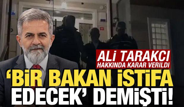 '&Ccedil;ok &ouml;nemli bir Bakan istifa edecek' diyen Ali Tarakcı tutuklandı