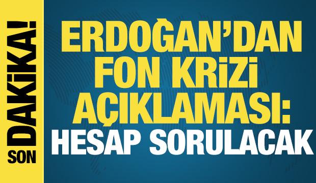 Cumhurbaşkanı Erdoğan'dan fon krizi a&ccedil;ıklaması: Sorumlulardan hesap sorulacak