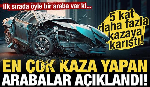 En fazla kaza yapan arabalar a&ccedil;ıklandı! İlk sırada &ouml;yle bir ara&ccedil; var ki...