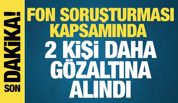Fon soruşturmasında 2 kişi daha g&ouml;zaltına alındı