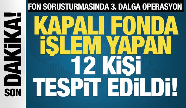 Fon soruşturmasında 3. dalga operasyon! 6 ş&uuml;pheli daha g&ouml;zaltında!