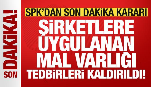SPK'dan son dakika kararı: Şirketlere uygulanan mal varlığı tedbirleri kaldırıldı