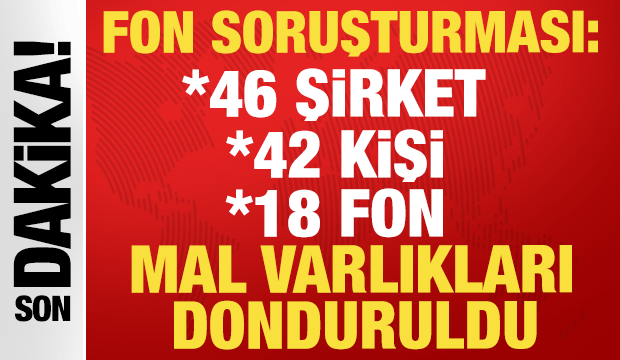 Fon soruşturması: 46 şirket, 18 fon, 42 kişinin mal varlığı donduruldu