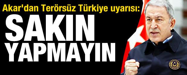 Hulusi Akar'dan Ter&ouml;rs&uuml;z T&uuml;rkiye uyarısı: Sakın yapmayın