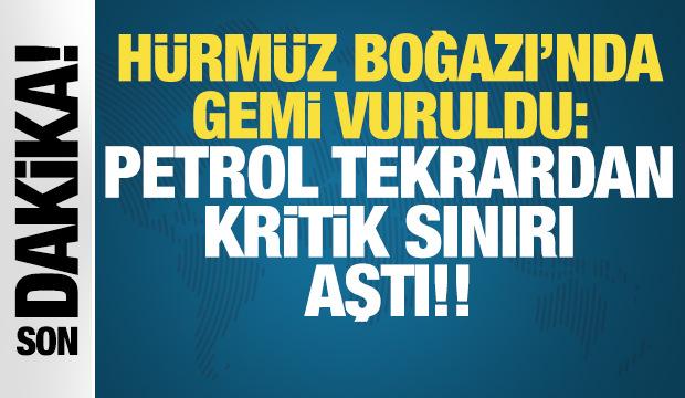 H&uuml;rm&uuml;z Boğazı'nda gemi vuruldu: Petrol kritik sınırı aştı!