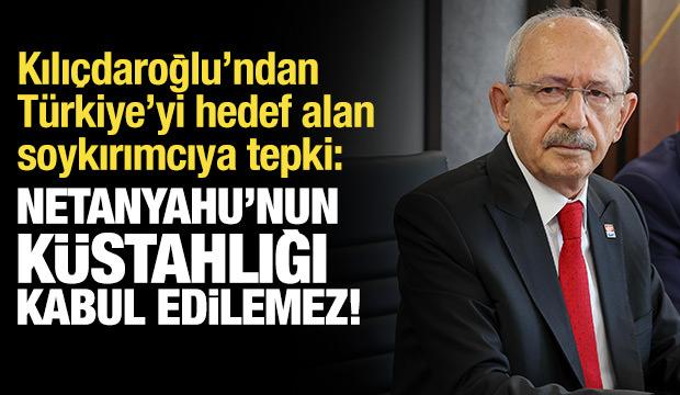 Kılı&ccedil;daroğlu'ndan Netanyahu'ya tepki: Kabul edilemez