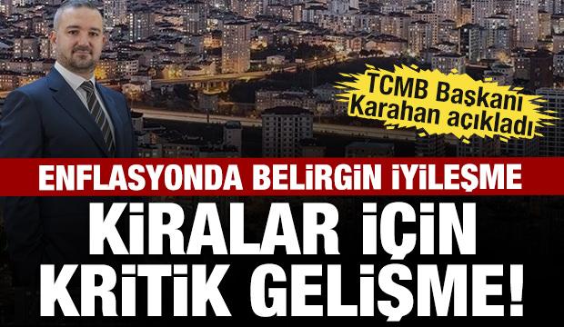 Kiralar i&ccedil;in kritik gelişme! TCMB Başkanı Karahan a&ccedil;ıkladı: Enflasyonda belirgin iyileşme