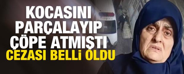 Kocasını 15 par&ccedil;aya ayırarak &ccedil;&ouml;pe atmıştı! Cezası belli oldu