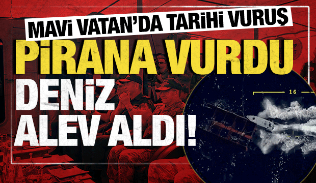 Mavi Vatan&rsquo;da tarihi vuruş:  PİRANA vurdu, deniz alev aldı!