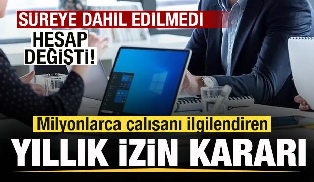 Milyonlarca &ccedil;alışanı ilgilendiren yıllık izin kararı! S&uuml;reye dahil edilmedi! Hesap değişti