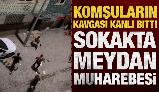 Şanlıurfa'da sokak ortasında meydan muharebesi: Komşuların kavgası kanlı bitti