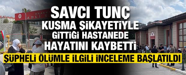 Savcı, kusma şikayetiyle başvurduğu hastanede hayatını kaybetti