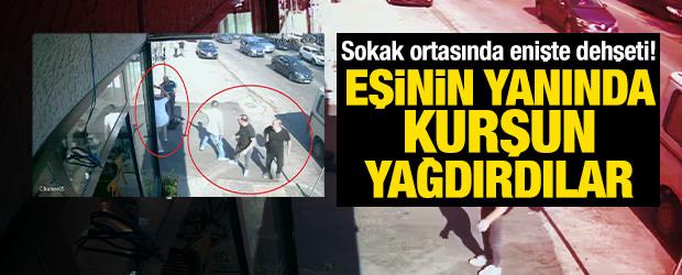 Sokak ortasında enişte dehşeti: Eşinin yanında kurşun yağdırdılar