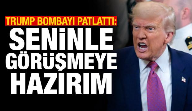 Trump bombayı patlattı: Seninle g&ouml;r&uuml;şmeye hazırım