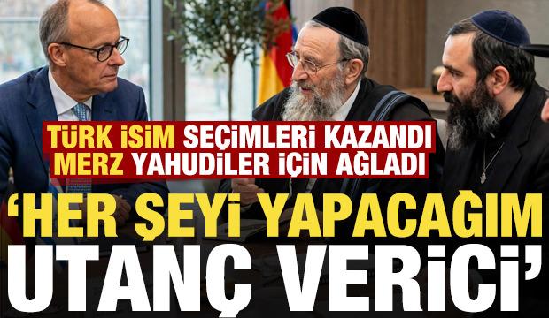 T&uuml;rk isim se&ccedil;imi kazandı, Merz Yahudiler i&ccedil;in ağladı: Her şeyi yapacağım, bu utan&ccedil; verici