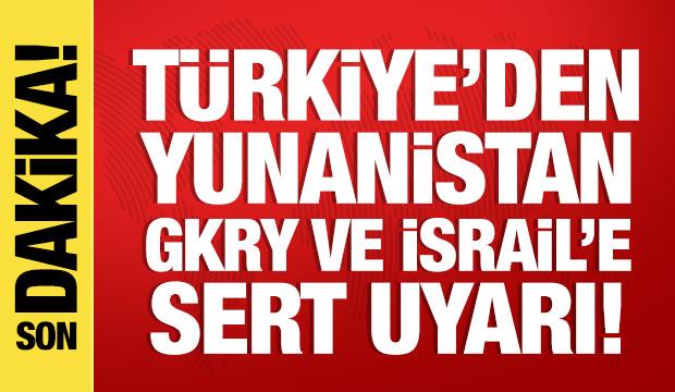 T&uuml;rkiye'den Yunanistan, GKRY ve İsrail'e uyarı: M&uuml;saade etmeyiz!