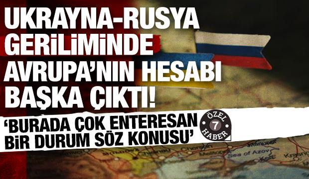 Ukrayna-Rusya geriliminde Avrupa&rsquo;nın hesabı başka &ccedil;ıktı: &Ccedil;ok enteresan bir durum var!