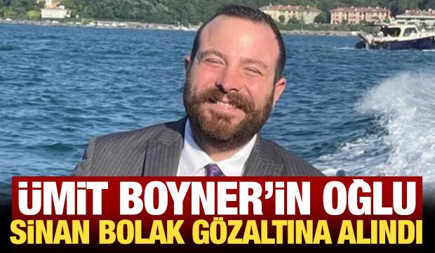 &Uuml;mit Boyner'in oğlu Sinan Bolak g&ouml;zaltına alındı