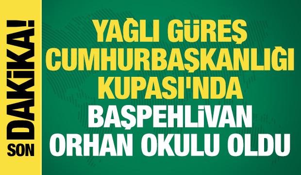 Yağlı G&uuml;reş Cumhurbaşkanlığı Kupası'nda başpehlivan Orhan Okulu