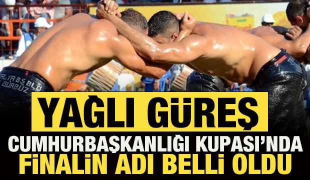 Yağlı G&uuml;reş Cumhurbaşkanlığı Kupası'nda finalin adı belli oldu