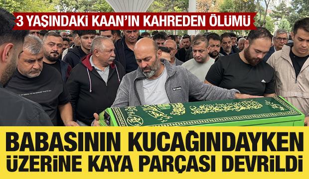 3 yaşındaki Kaan'ın kahreden &ouml;l&uuml;m&uuml;: Babasının kucağındayken &uuml;zerine kaya par&ccedil;ası devrildi