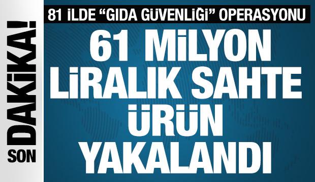 81 ilde dev gıda g&uuml;venliği operasyonu: 61 milyon liralık sahte &uuml;r&uuml;n yakalandı