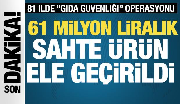 81 ilde dev gıda g&uuml;venliği operasyonu: 61 milyon liralık sahte &uuml;r&uuml;n yakalandı