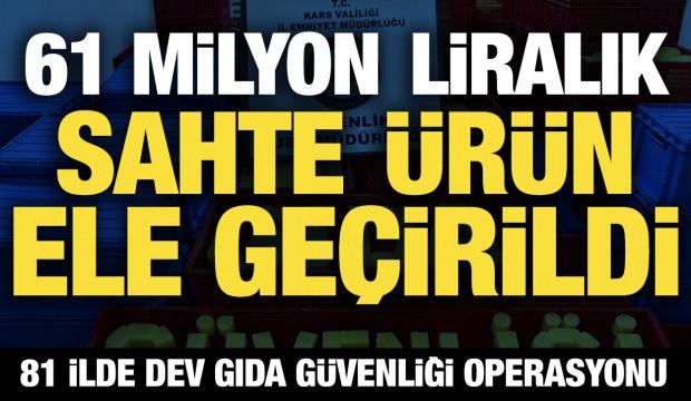 81 ilde dev gıda g&uuml;venliği operasyonu: 61 milyon liralık sahte &uuml;r&uuml;n yakalandı