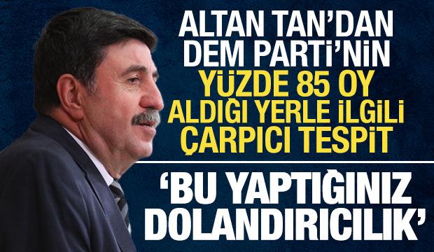 Altan Tan'dan DEM Parti'yle ilgili &ccedil;arpıcı tespit: Bu yaptığınız dolandırıcılık