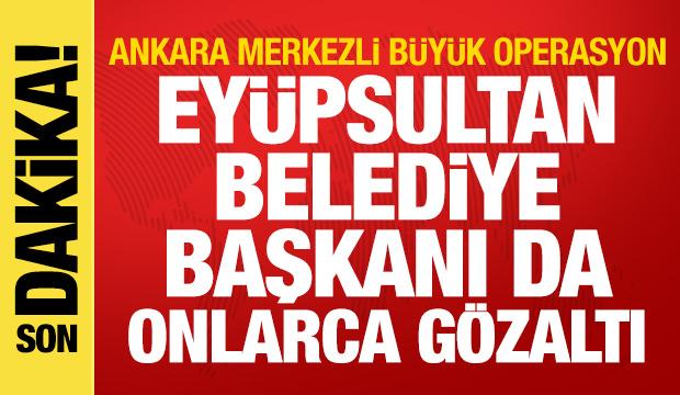 Ankara merkezli dev operasyon: Ey&uuml;psultan Belediye Başkanı dahil 28 g&ouml;zaltı