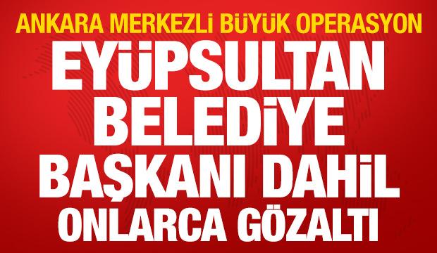 Ankara merkezli dev operasyon: Ey&uuml;psultan Belediye Başkanı dahil 28 g&ouml;zaltı