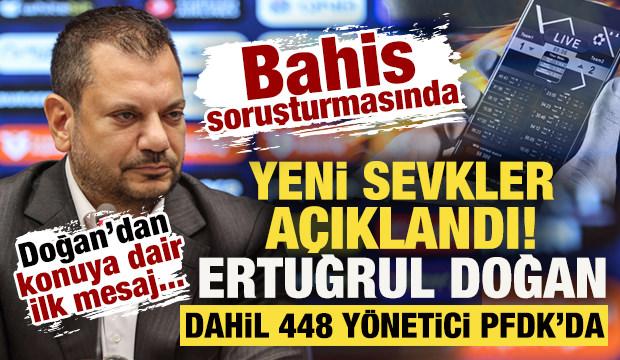 Bahis soruşturmasında yeni sevkler a&ccedil;ıklandı: Ertuğrul Doğan dahil 448 y&ouml;netici PFDK'da