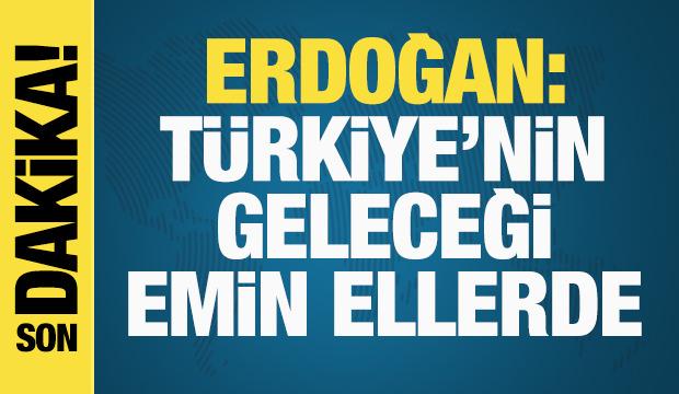 Başkan Erdoğan: T&uuml;rkiye'nin geleceği emin ellerde