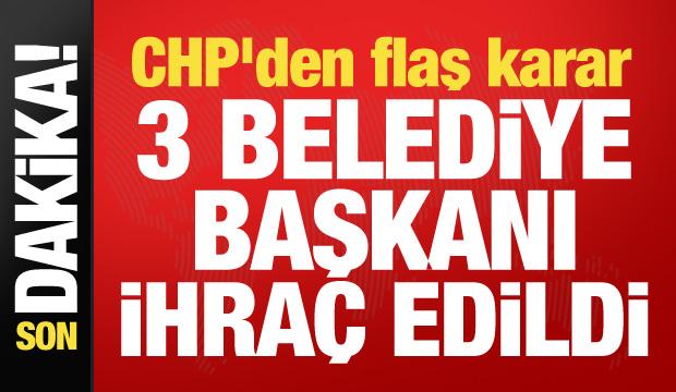 CHP İstanbul'da 3 il&ccedil;enin belediye başkanını ihra&ccedil; etti