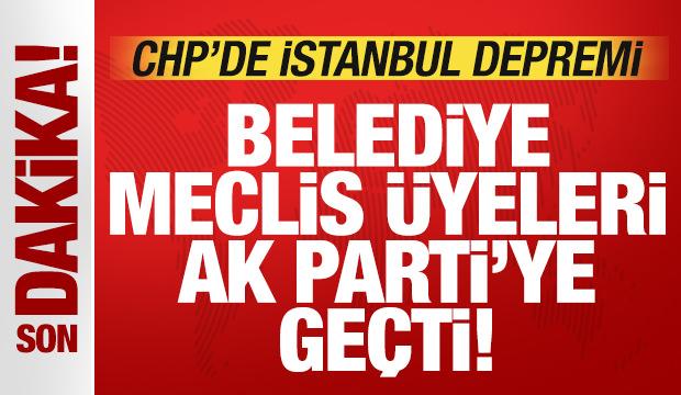 CHP'de İstanbul depremi! Belediye Meclis &uuml;yeleri AK Parti'ye ge&ccedil;ti