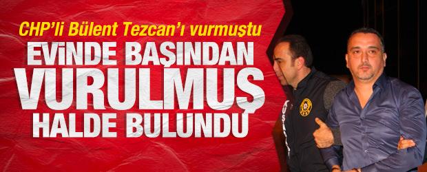 CHP'li B&uuml;lent Tezcan&rsquo;ı vurmuştu: Evinde başından vurulmuş halde bulundu
