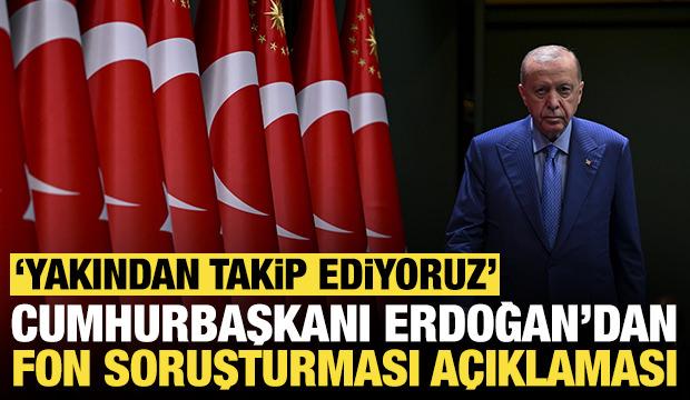 Cumhurbaşkanı Erdoğan'dan 'fon soruşturması' a&ccedil;ıklaması: 'Yakından takip ediyoruz'