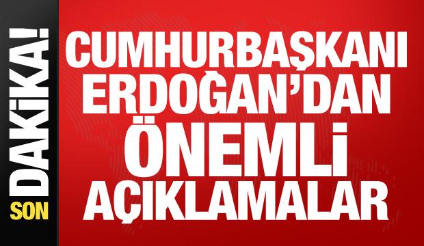 Cumhurbaşkanı Erdoğan'dan &ouml;nemli a&ccedil;ıklamalar