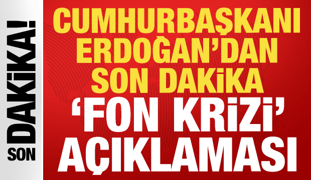 Cumhurbaşkanı Erdoğan'dan son dakika 'fon krizi' a&ccedil;ıklaması