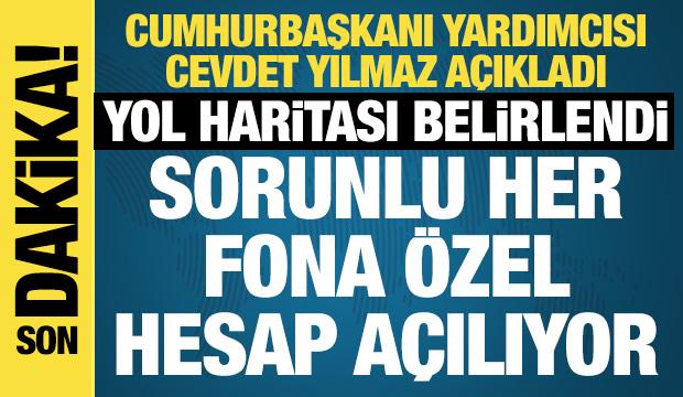 Cumhurbaşkanı Yardımcısı Cevdet Yılmaz a&ccedil;ıkladı: Sorunlu her fona &ouml;zel hesap a&ccedil;ılıyor