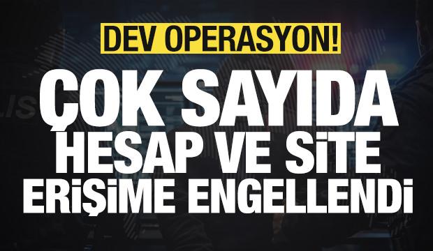 Dev operasyon: &Ccedil;ok sayıda hesap ve site erişime engellendi!