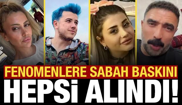 Fenomenlere sabah operasyonu: Hepsi tek tek toplandı