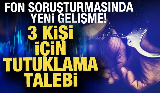 Fon soruşturmasında 3 kişi i&ccedil;in tutuklama talebi