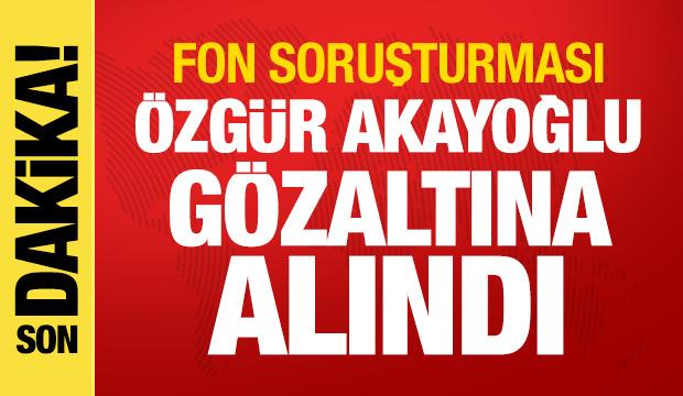 Fon soruşturmasında yeni gelişme: &Ouml;zg&uuml;r Akayoğlu g&ouml;zaltına alındı